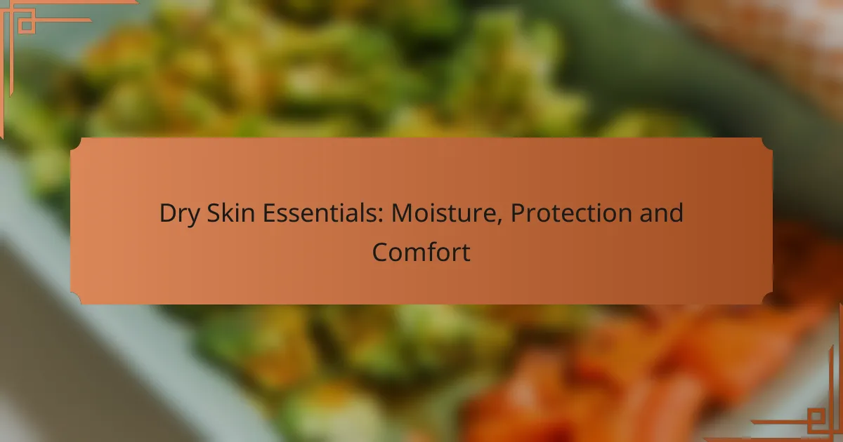 Dry Skin Essentials: Moisture, Protection and Comfort