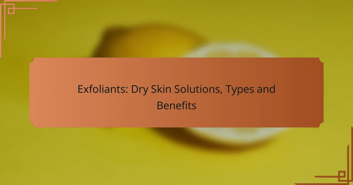 Exfoliants: Dry Skin Solutions, Types and Benefits