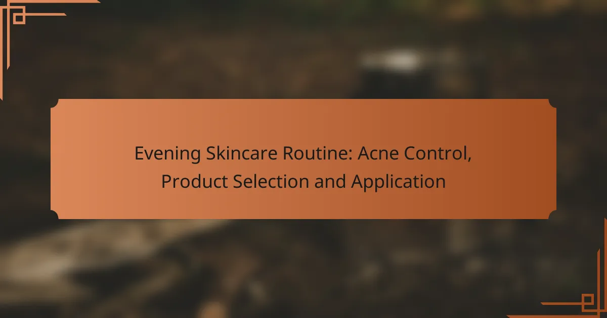 Evening Skincare Routine: Acne Control, Product Selection and Application