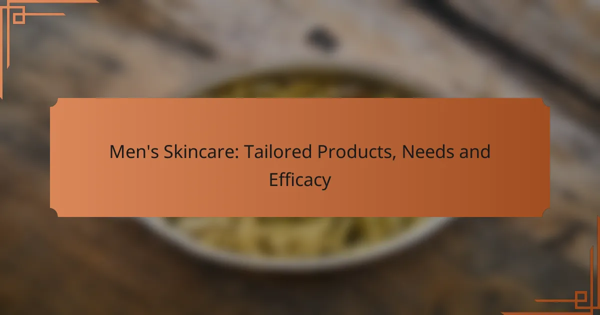 Men’s Skincare: Tailored Products, Needs and Efficacy