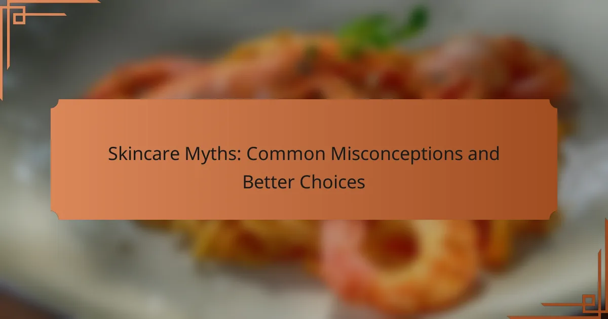 Skincare Myths: Common Misconceptions and Better Choices
