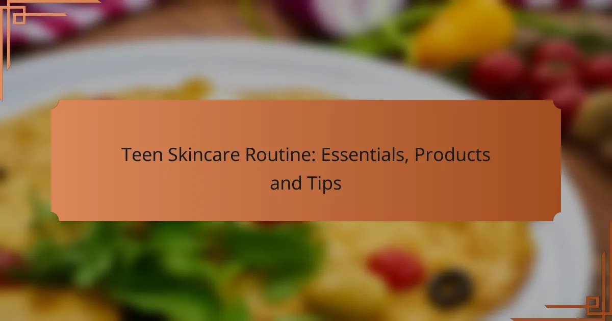 Teen Skincare Routine: Essentials, Products and Tips