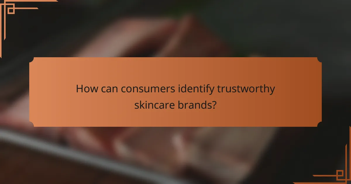 How can consumers identify trustworthy skincare brands?
