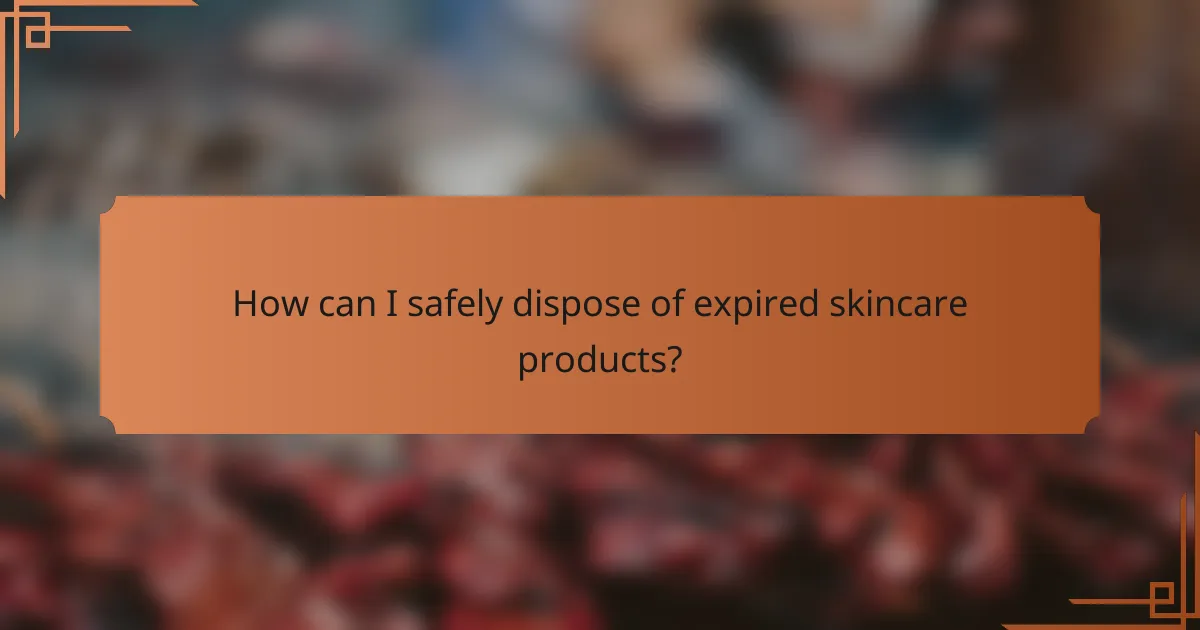 How can I safely dispose of expired skincare products?