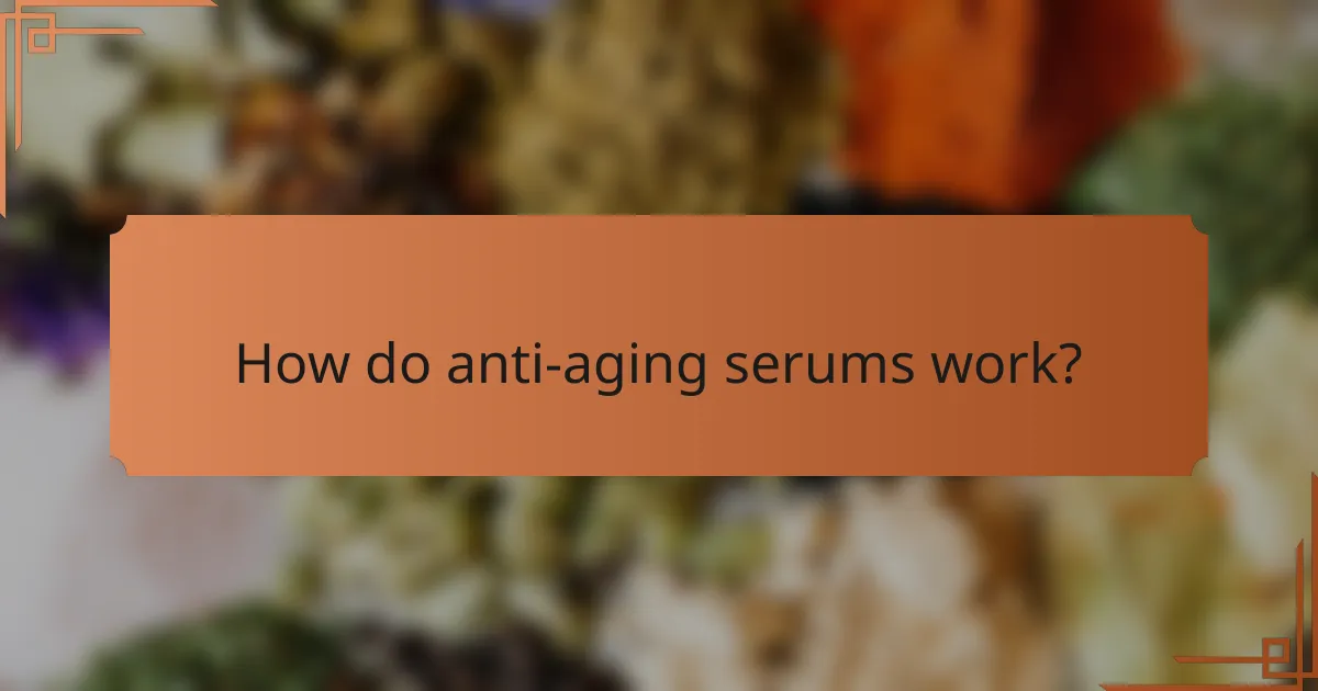 How do anti-aging serums work?