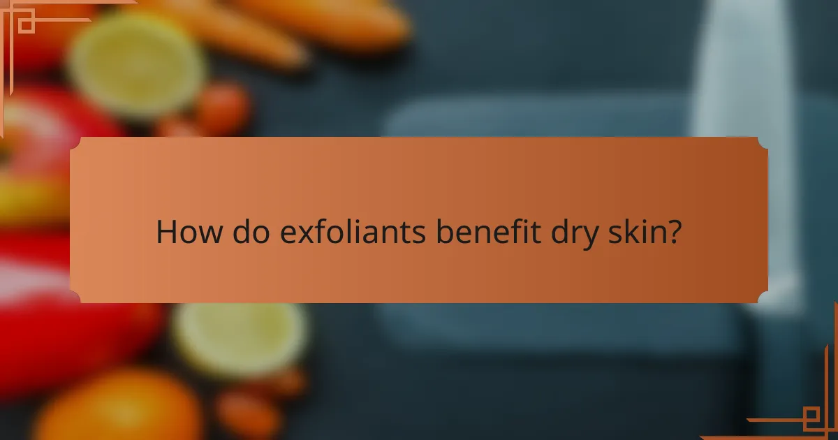 How do exfoliants benefit dry skin?