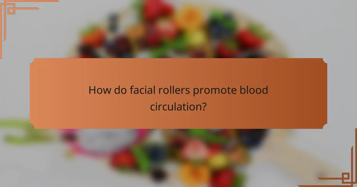How do facial rollers promote blood circulation?