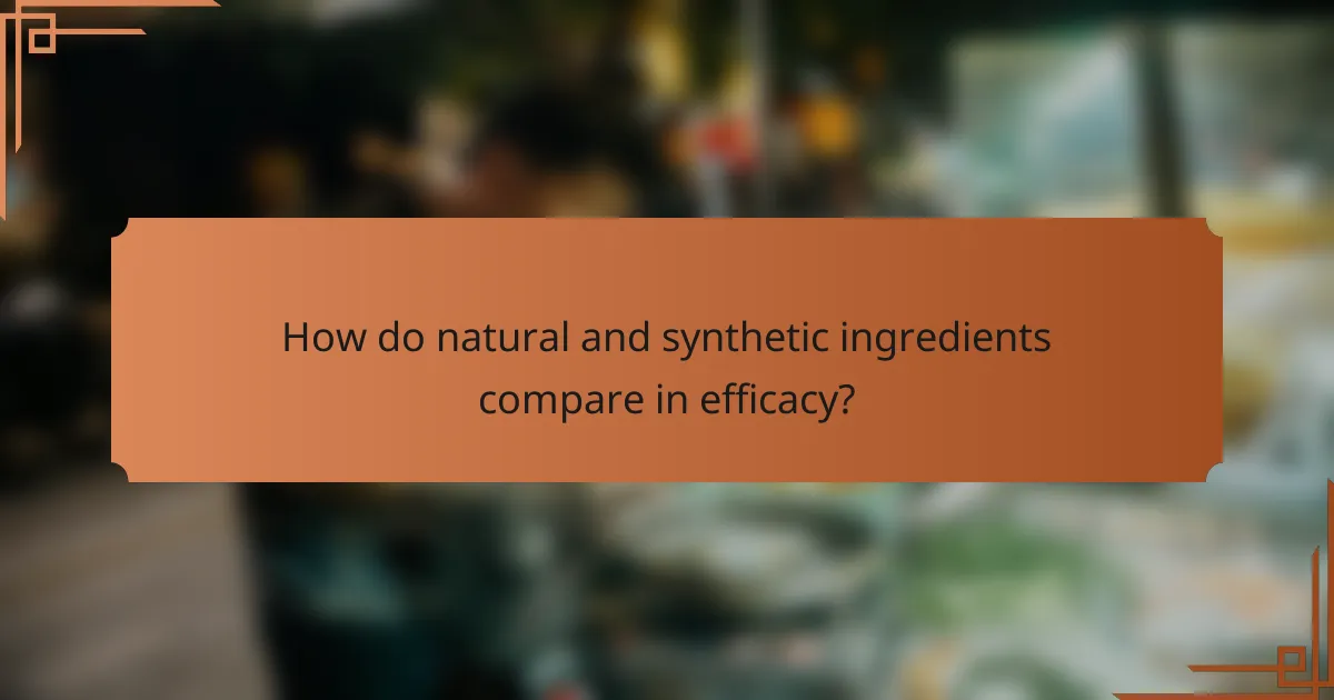 How do natural and synthetic ingredients compare in efficacy?