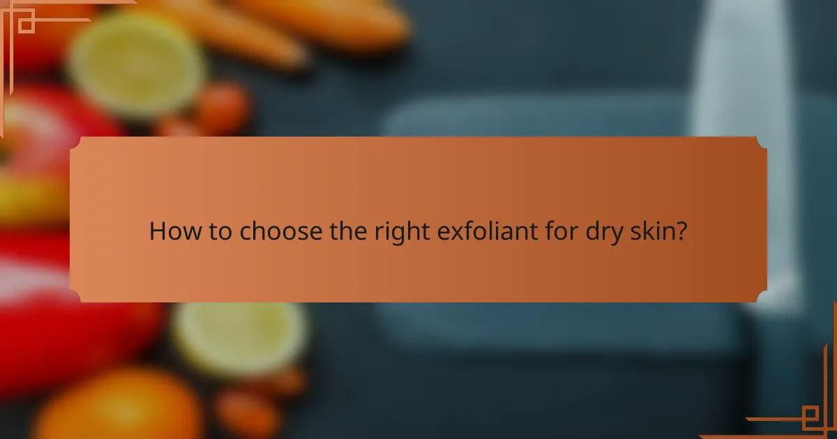 How to choose the right exfoliant for dry skin?