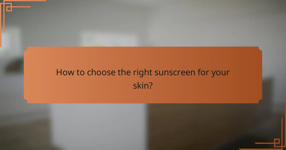 How to choose the right sunscreen for your skin?