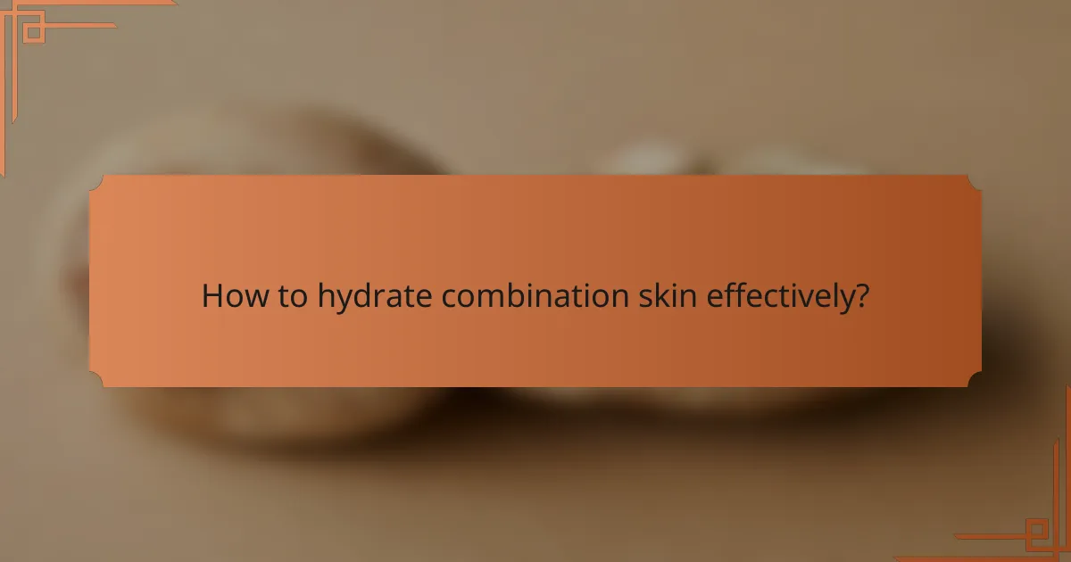 How to hydrate combination skin effectively?