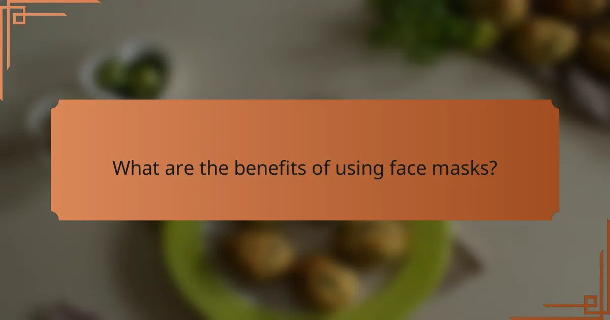 What are the benefits of using face masks?