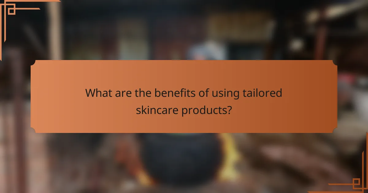 What are the benefits of using tailored skincare products?
