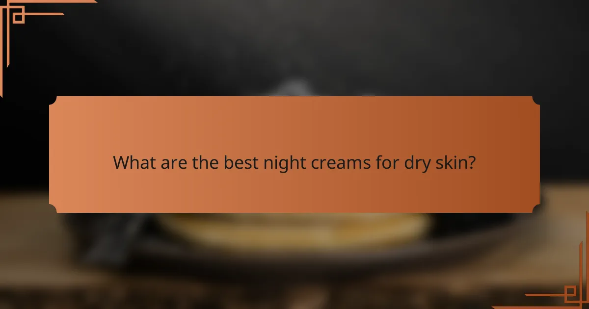 What are the best night creams for dry skin?