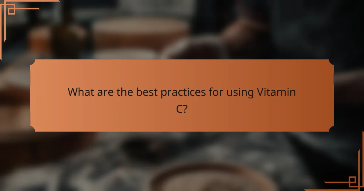 What are the best practices for using Vitamin C?