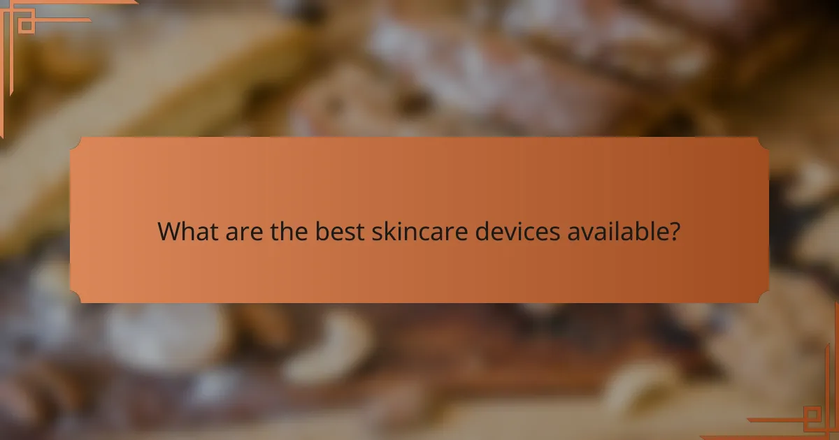 What are the best skincare devices available?