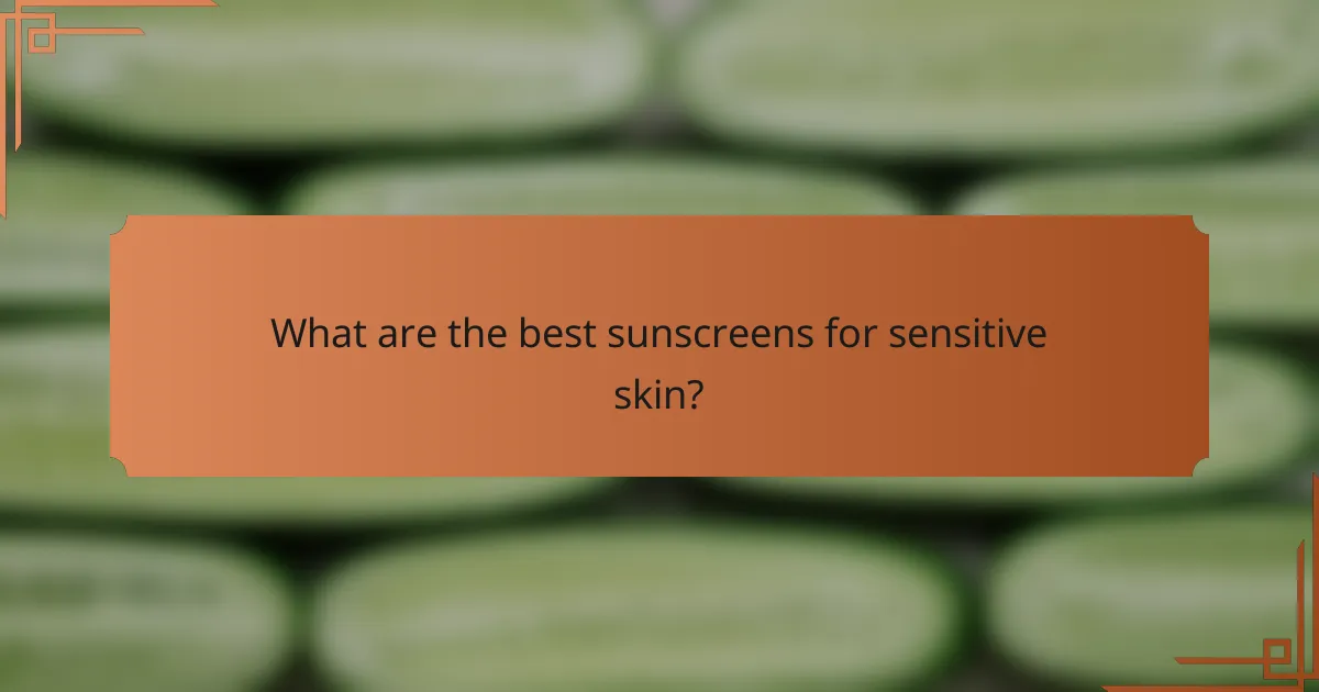 What are the best sunscreens for sensitive skin?