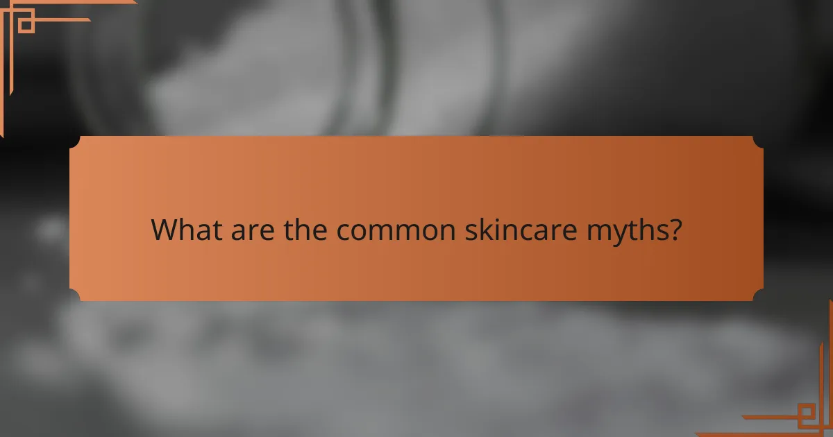 What are the common skincare myths?