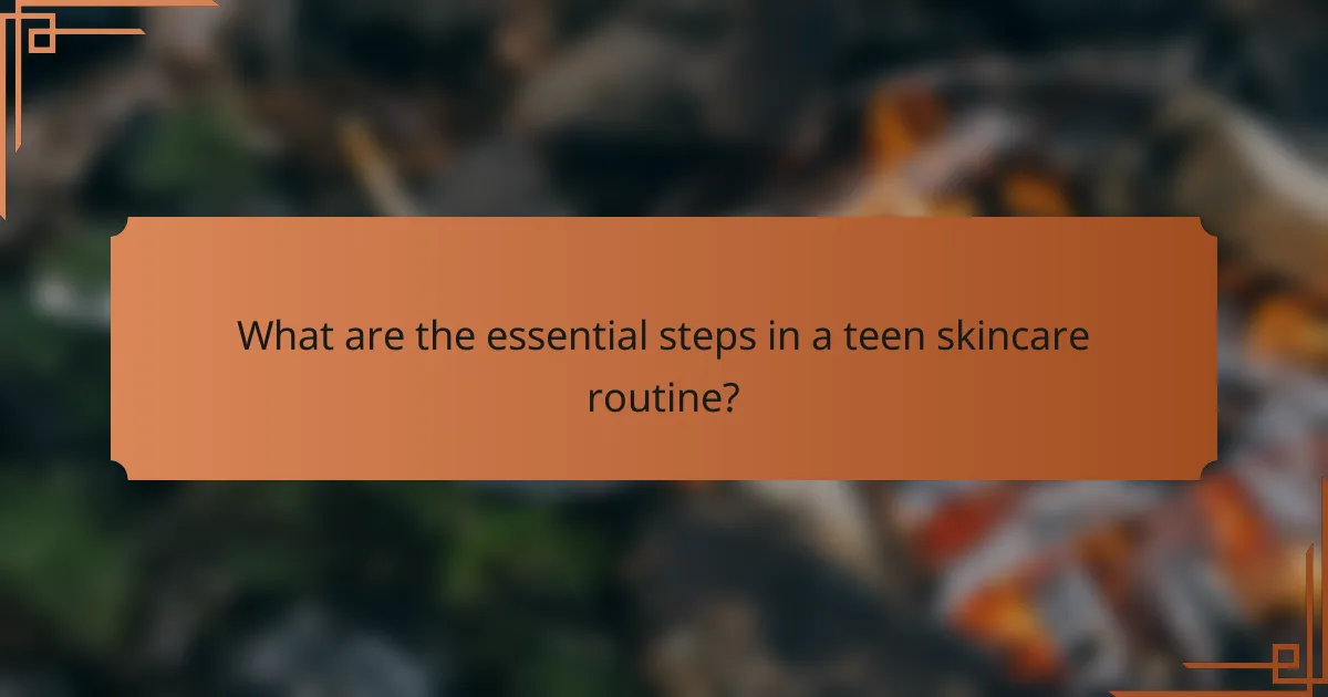 What are the essential steps in a teen skincare routine?
