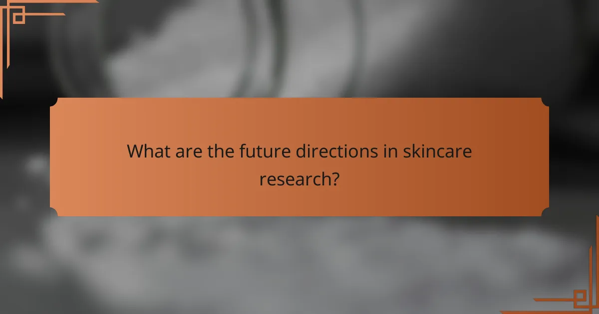 What are the future directions in skincare research?