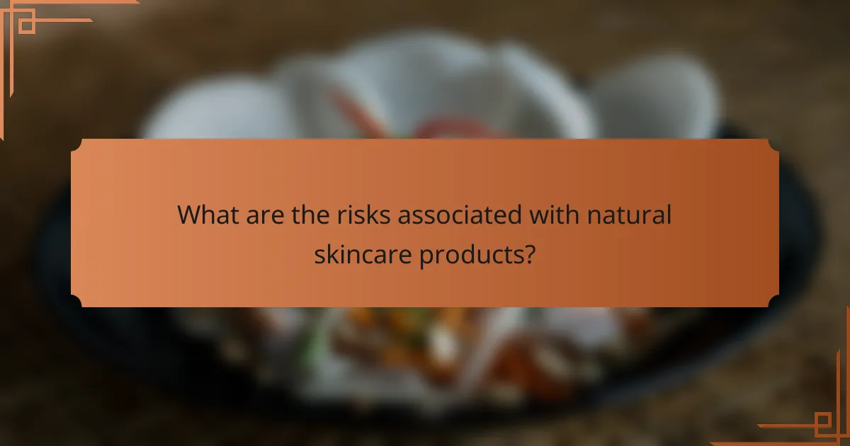 What are the risks associated with natural skincare products?