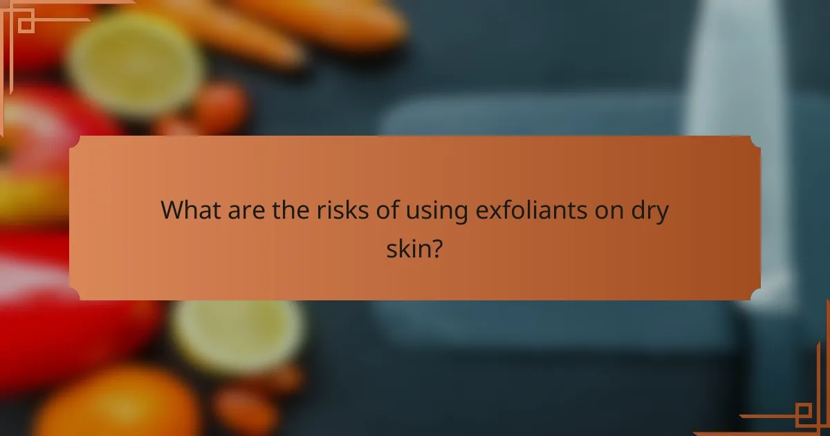 What are the risks of using exfoliants on dry skin?