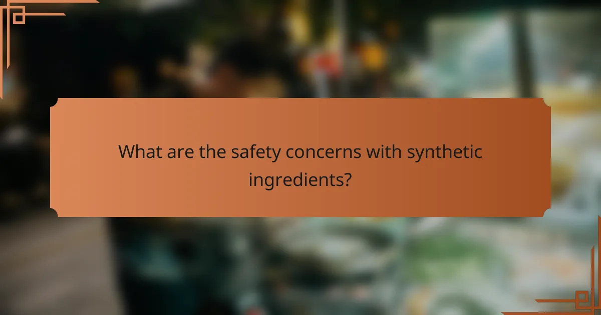 What are the safety concerns with synthetic ingredients?