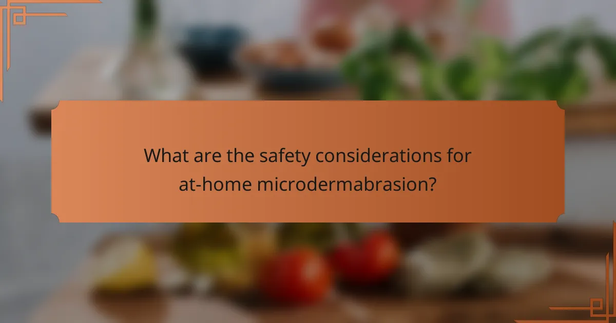 What are the safety considerations for at-home microdermabrasion?