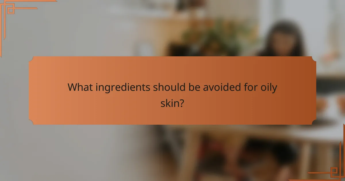 What ingredients should be avoided for oily skin?