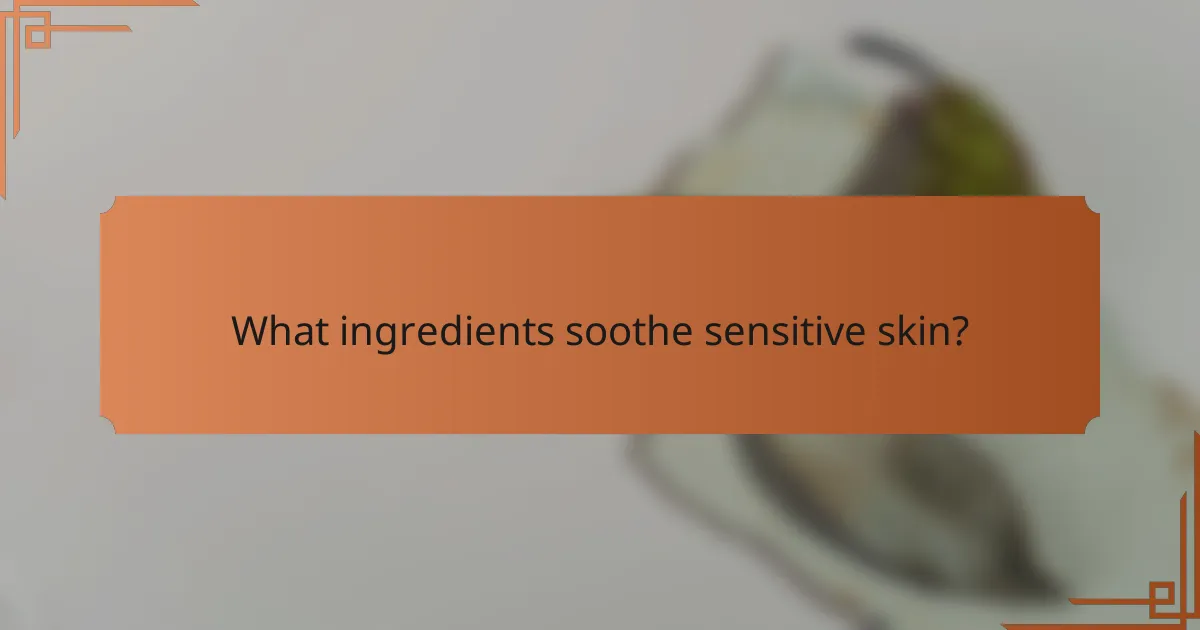 What ingredients soothe sensitive skin?