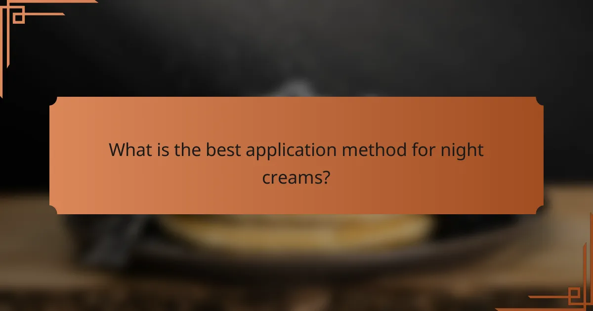 What is the best application method for night creams?