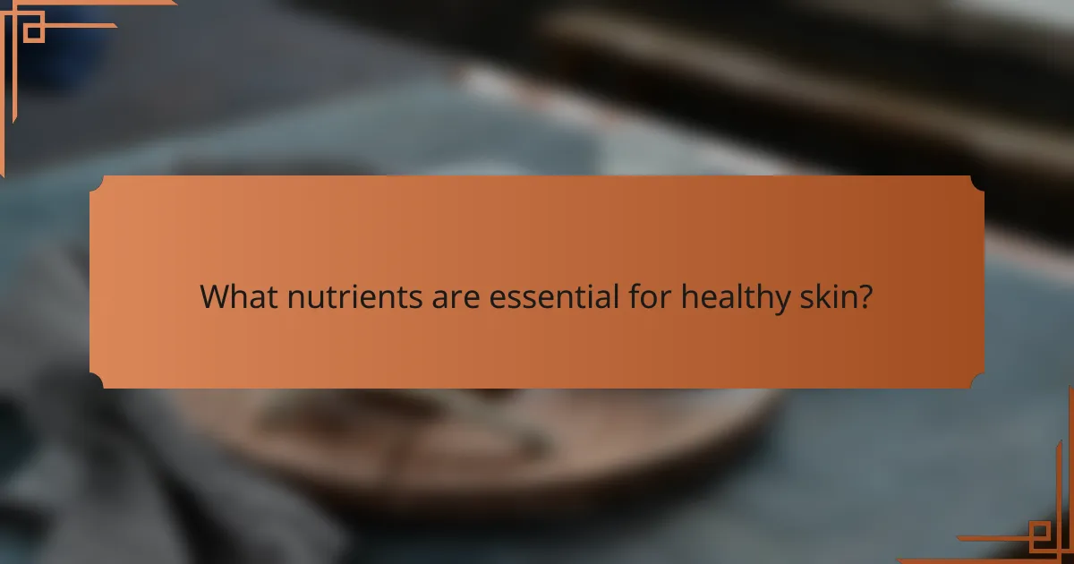 What nutrients are essential for healthy skin?