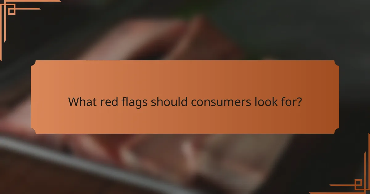 What red flags should consumers look for?