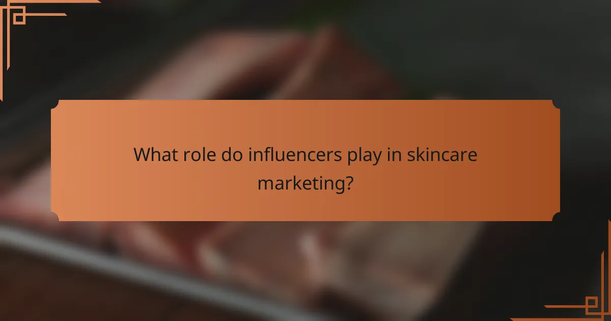 What role do influencers play in skincare marketing?