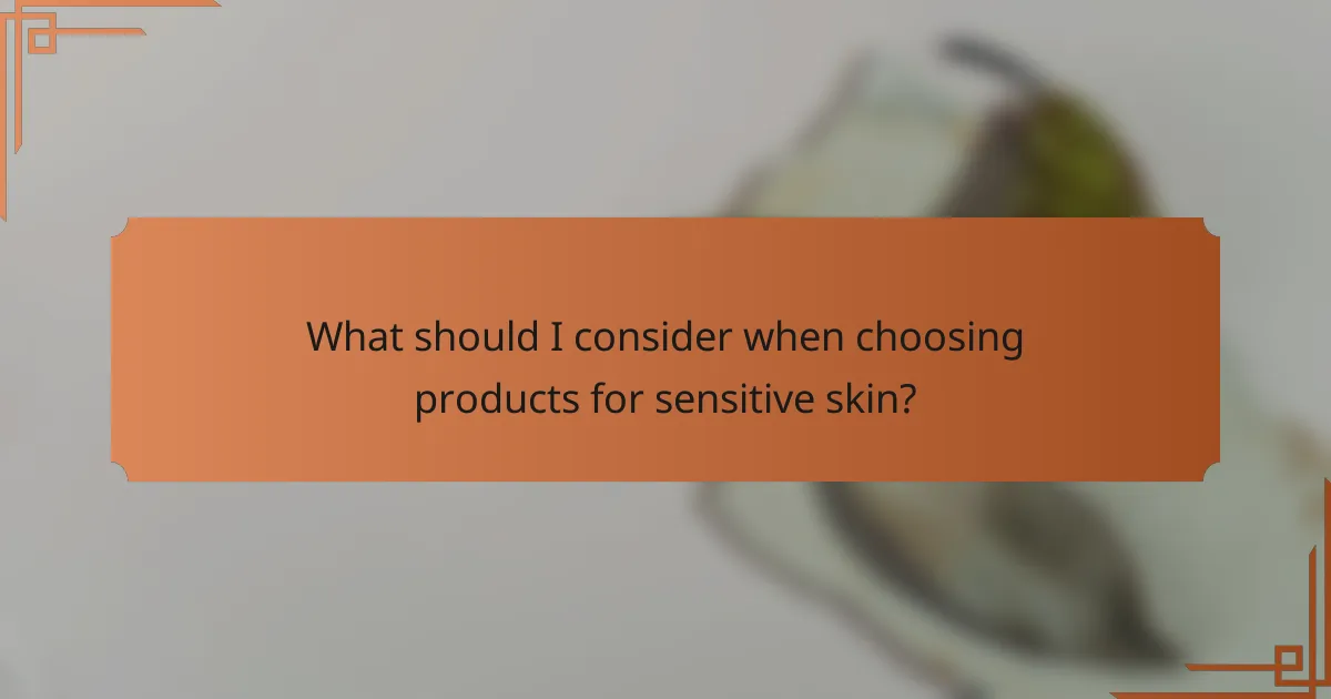 What should I consider when choosing products for sensitive skin?